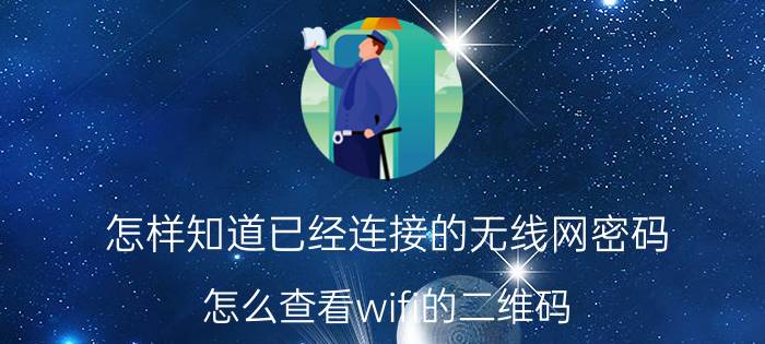 怎样知道已经连接的无线网密码 怎么查看wifi的二维码？